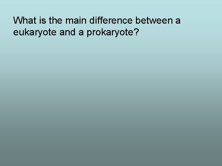 What is the main difference between a eukaryote and a prokaryote? 