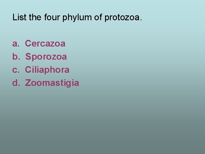 List the four phylum of protozoa. a. b. c. d. Cercazoa Sporozoa Ciliaphora Zoomastigia