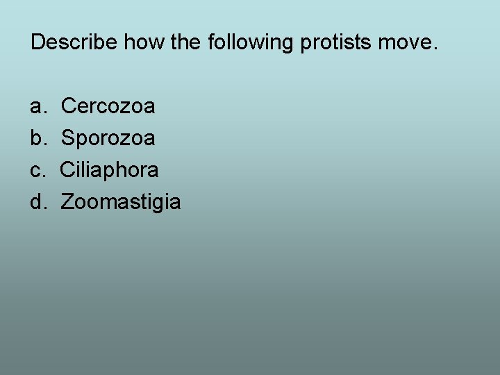 Describe how the following protists move. a. b. c. d. Cercozoa Sporozoa Ciliaphora Zoomastigia