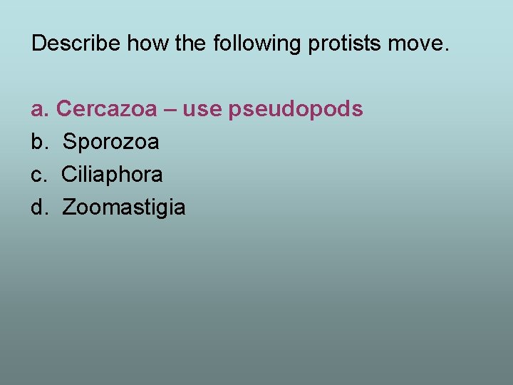 Describe how the following protists move. a. Cercazoa – use pseudopods b. Sporozoa c.