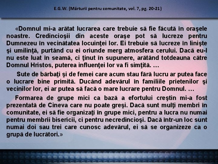 E. G. W. (Mărturii pentru comunitate, vol. 7, pg. 20 -21) «Domnul mi-a arătat