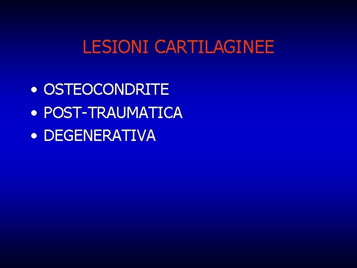 LESIONI CARTILAGINEE • OSTEOCONDRITE • POST-TRAUMATICA • DEGENERATIVA 