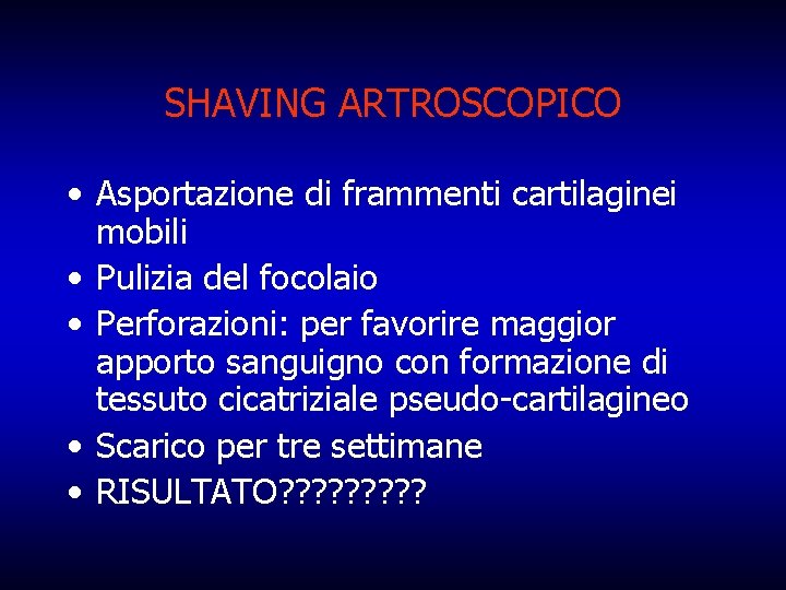 SHAVING ARTROSCOPICO • Asportazione di frammenti cartilaginei mobili • Pulizia del focolaio • Perforazioni: