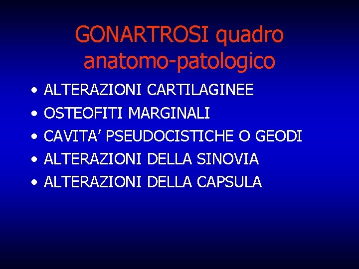 GONARTROSI quadro anatomo-patologico • • • ALTERAZIONI CARTILAGINEE OSTEOFITI MARGINALI CAVITA’ PSEUDOCISTICHE O GEODI