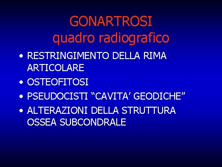 GONARTROSI quadro radiografico • RESTRINGIMENTO DELLA RIMA ARTICOLARE • OSTEOFITOSI • PSEUDOCISTI “CAVITA’ GEODICHE”