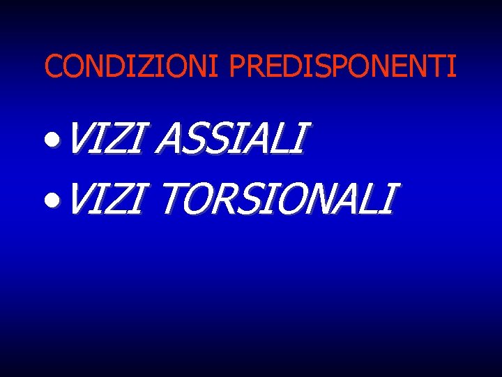 CONDIZIONI PREDISPONENTI • VIZI ASSIALI • VIZI TORSIONALI 