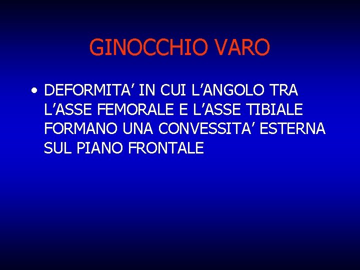 GINOCCHIO VARO • DEFORMITA’ IN CUI L’ANGOLO TRA L’ASSE FEMORALE E L’ASSE TIBIALE FORMANO