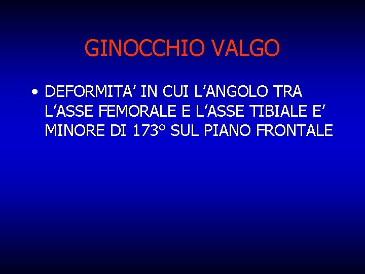 GINOCCHIO VALGO • DEFORMITA’ IN CUI L’ANGOLO TRA L’ASSE FEMORALE E L’ASSE TIBIALE E’