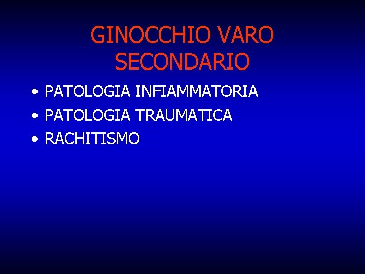 GINOCCHIO VARO SECONDARIO • PATOLOGIA INFIAMMATORIA • PATOLOGIA TRAUMATICA • RACHITISMO 