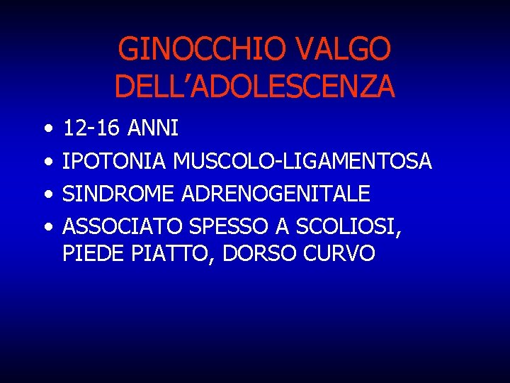 GINOCCHIO VALGO DELL’ADOLESCENZA • • 12 -16 ANNI IPOTONIA MUSCOLO-LIGAMENTOSA SINDROME ADRENOGENITALE ASSOCIATO SPESSO