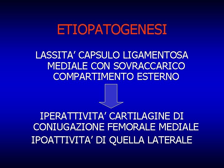 ETIOPATOGENESI LASSITA’ CAPSULO LIGAMENTOSA MEDIALE CON SOVRACCARICO COMPARTIMENTO ESTERNO IPERATTIVITA’ CARTILAGINE DI CONIUGAZIONE FEMORALE