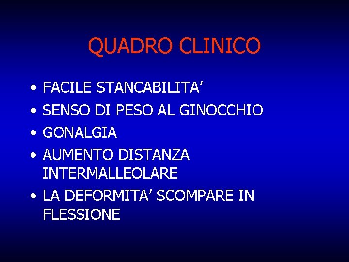 QUADRO CLINICO • • FACILE STANCABILITA’ SENSO DI PESO AL GINOCCHIO GONALGIA AUMENTO DISTANZA