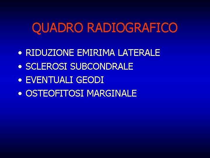 QUADRO RADIOGRAFICO • • RIDUZIONE EMIRIMA LATERALE SCLEROSI SUBCONDRALE EVENTUALI GEODI OSTEOFITOSI MARGINALE 
