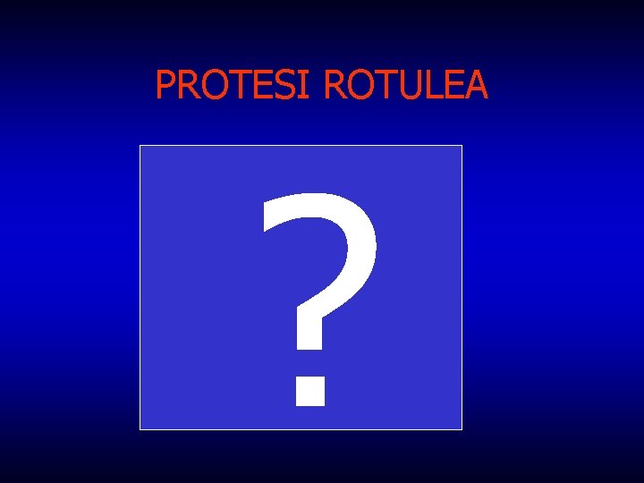 PROTESI ROTULEA ? 