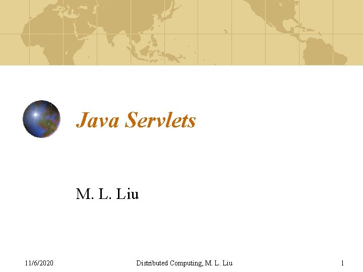 Java Servlets M. L. Liu 11/6/2020 Distributed Computing, M. L. Liu 1 