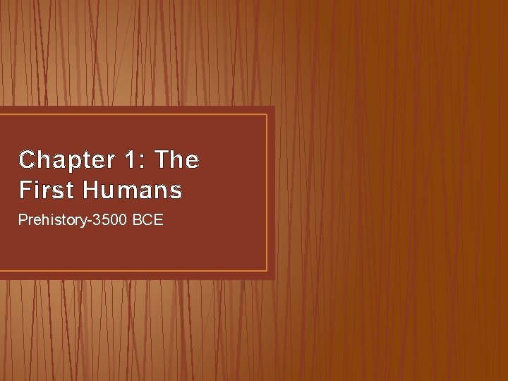 Chapter 1: The First Humans Prehistory-3500 BCE 