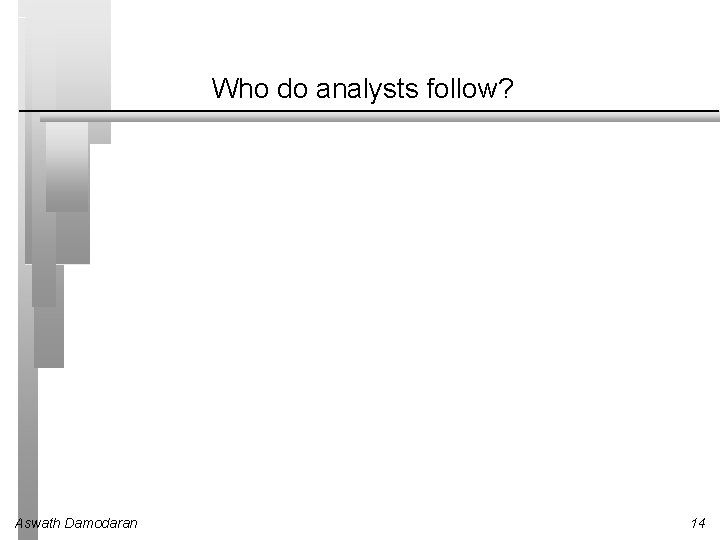 Who do analysts follow? Aswath Damodaran 14 
