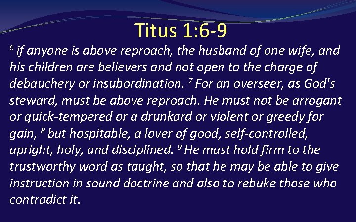 Titus 1: 6 -9 6 if anyone is above reproach, the husband of one