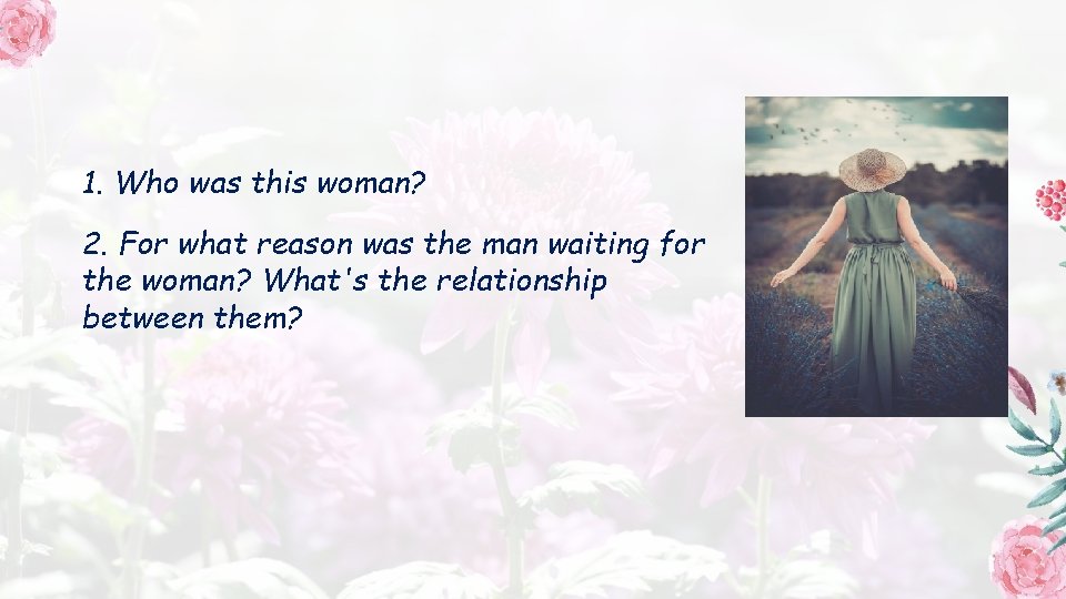 1. Who was this woman? 2. For what reason was the man waiting for