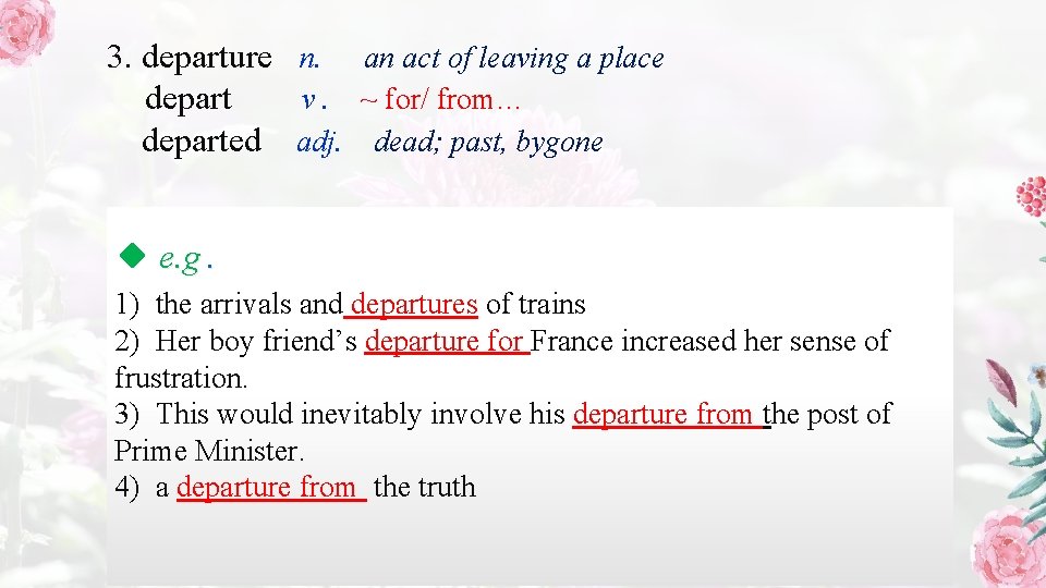 3. departure n. an act of leaving a place depart v. ~ for/ from…