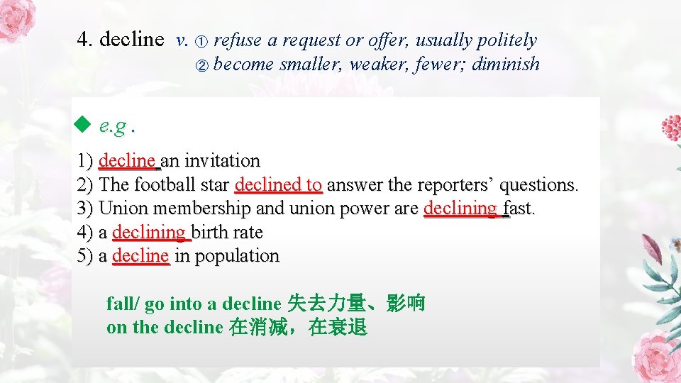 4. decline v. ① refuse a request or offer, usually politely ② become smaller,