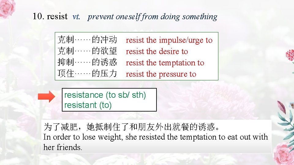 10. resist vt. prevent oneself from doing something 克制······的冲动 克制······的欲望 抑制······的诱惑 顶住······的压力 resist the