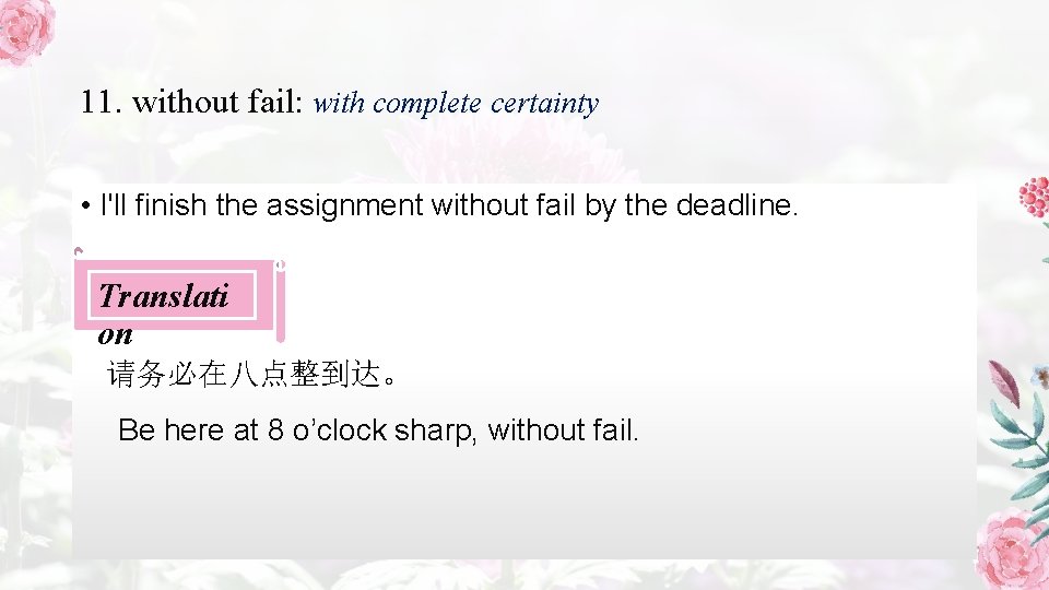11. without fail: with complete certainty • I'll finish the assignment without fail by