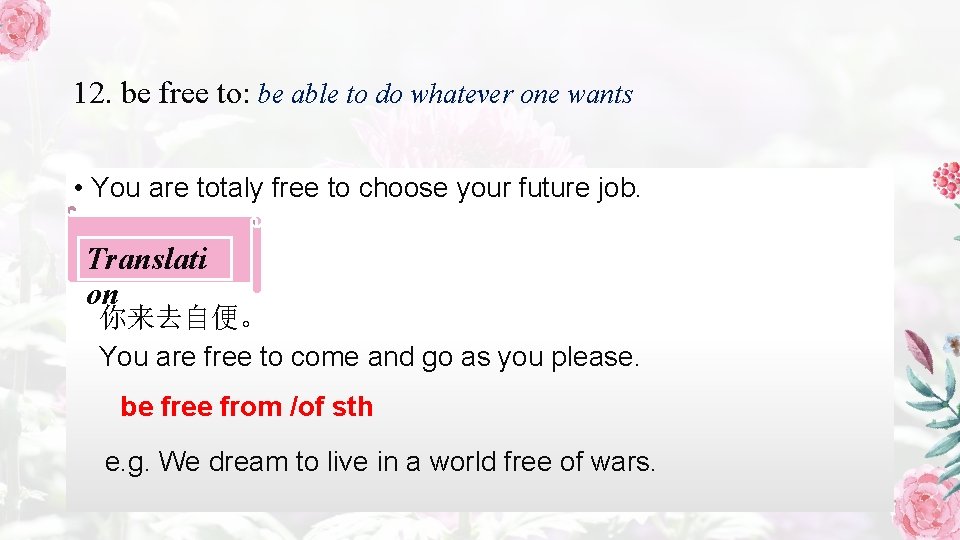 12. be free to: be able to do whatever one wants • You are