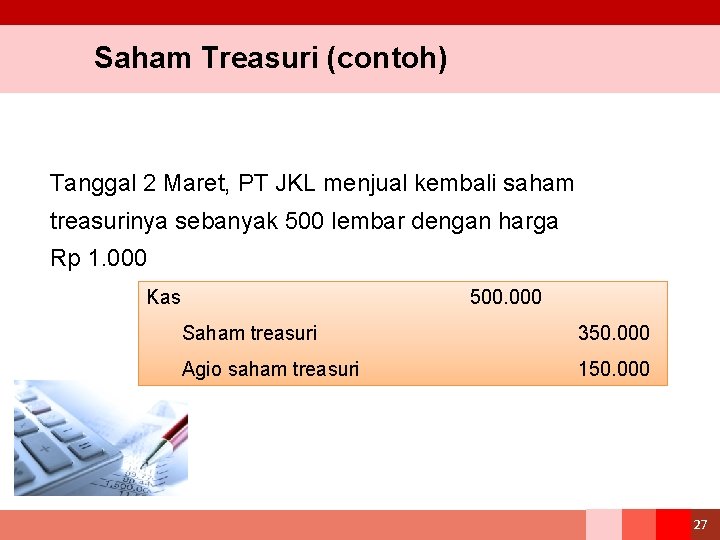 Saham Treasuri (contoh) Tanggal 2 Maret, PT JKL menjual kembali saham treasurinya sebanyak 500