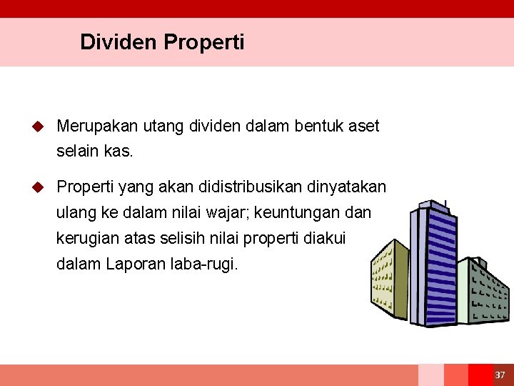 Dividen Properti u Merupakan utang dividen dalam bentuk aset selain kas. u Properti yang