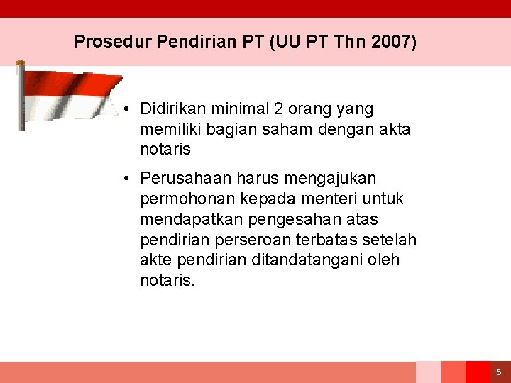 Prosedur Pendirian PT (UU PT Thn 2007) • Didirikan minimal 2 orang yang memiliki