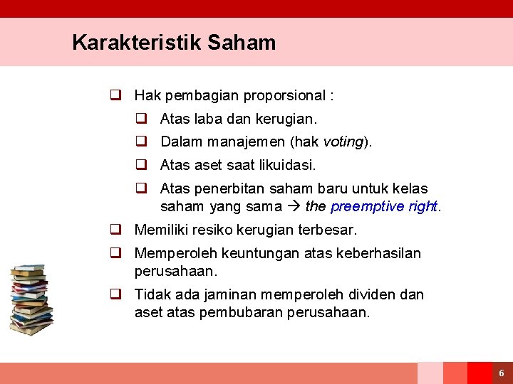 Karakteristik Saham q Hak pembagian proporsional : q Atas laba dan kerugian. q Dalam