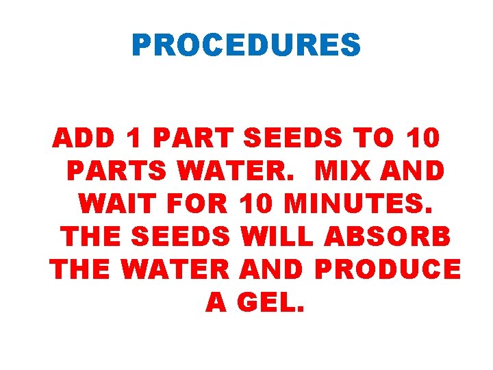 PROCEDURES ADD 1 PART SEEDS TO 10 PARTS WATER. MIX AND WAIT FOR 10 PROCEDURES ADD 1 PART SEEDS TO 10 PARTS WATER. MIX AND WAIT FOR 10