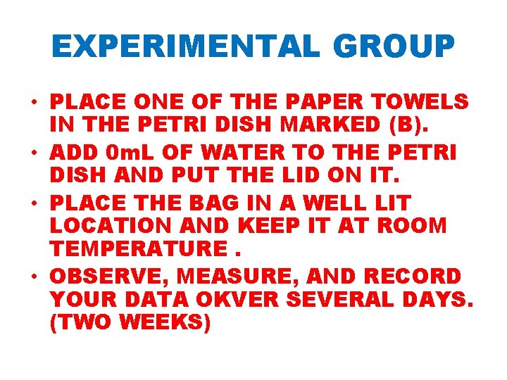 EXPERIMENTAL GROUP • PLACE ONE OF THE PAPER TOWELS IN THE PETRI DISH MARKED EXPERIMENTAL GROUP • PLACE ONE OF THE PAPER TOWELS IN THE PETRI DISH MARKED