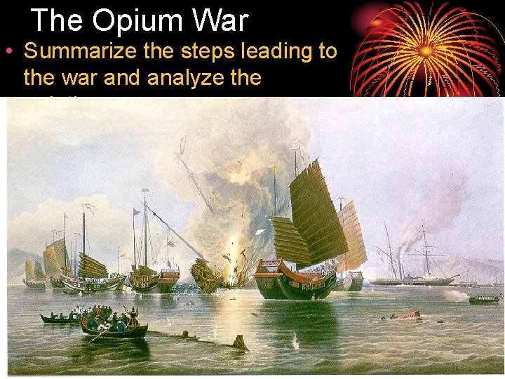The Opium War • Summarize the steps leading to the war and analyze the