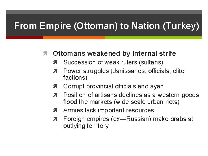 From Empire (Ottoman) to Nation (Turkey) Ottomans weakened by internal strife Succession of weak