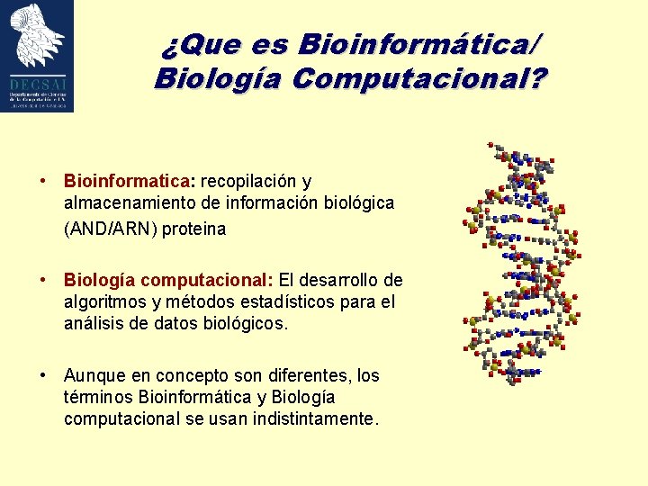 ¿Que es Bioinformática/ Biología Computacional? • Bioinformatica: recopilación y almacenamiento de información biológica (AND/ARN)