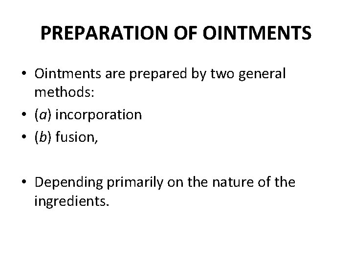 PREPARATION OF OINTMENTS • Ointments are prepared by two general methods: • (a) incorporation