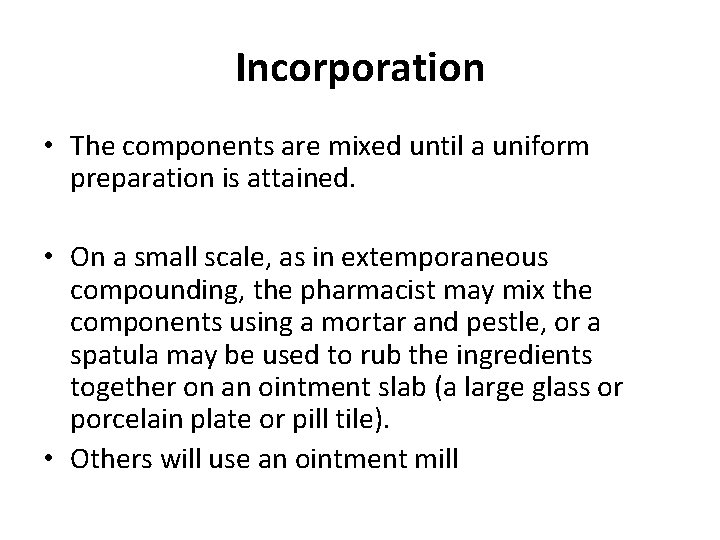Incorporation • The components are mixed until a uniform preparation is attained. • On