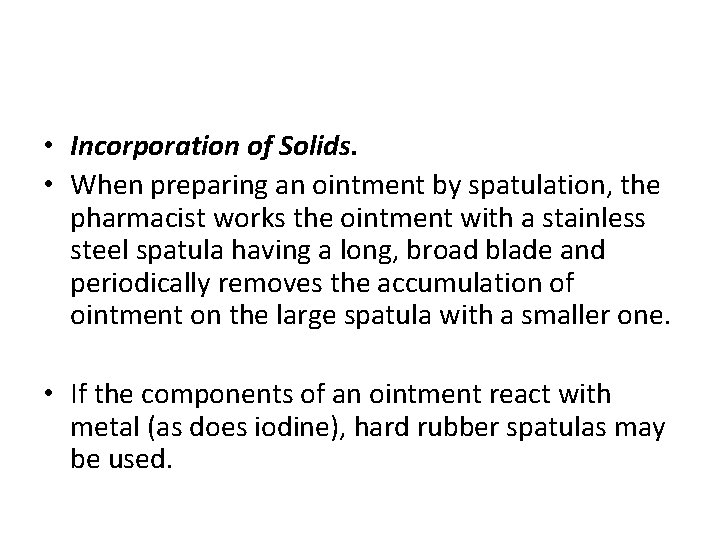  • Incorporation of Solids. • When preparing an ointment by spatulation, the pharmacist