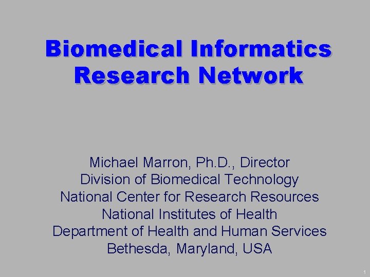 Biomedical Informatics Research Network Michael Marron, Ph. D. , Director Division of Biomedical Technology