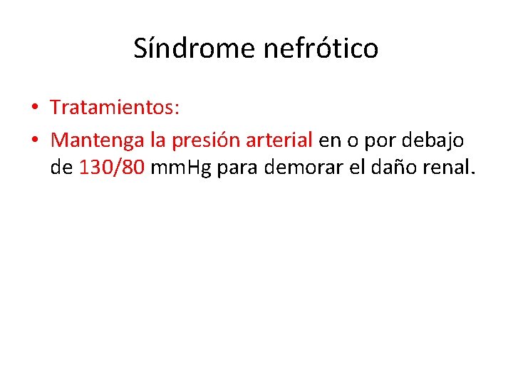 Síndrome nefrótico • Tratamientos: • Mantenga la presión arterial en o por debajo de