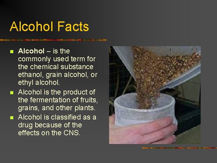 Alcohol Facts n n n Alcohol – is the commonly used term for the