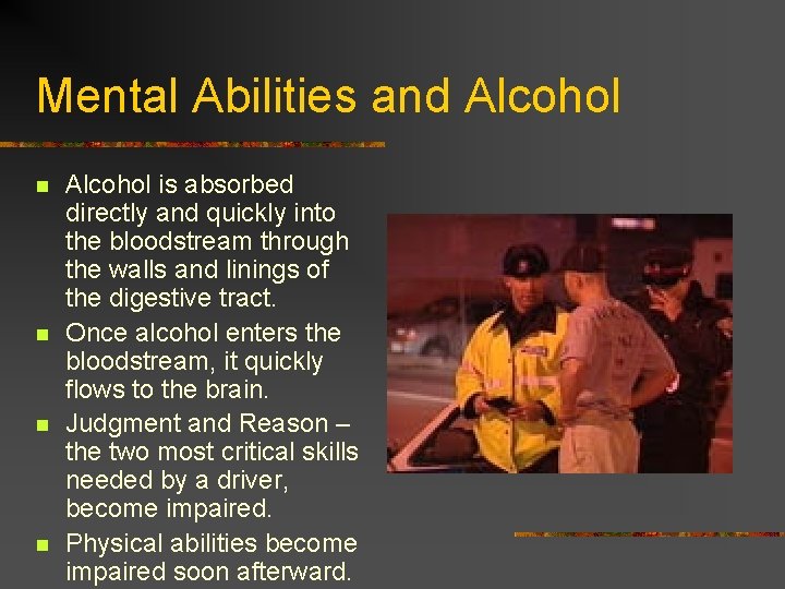 Mental Abilities and Alcohol n n Alcohol is absorbed directly and quickly into the