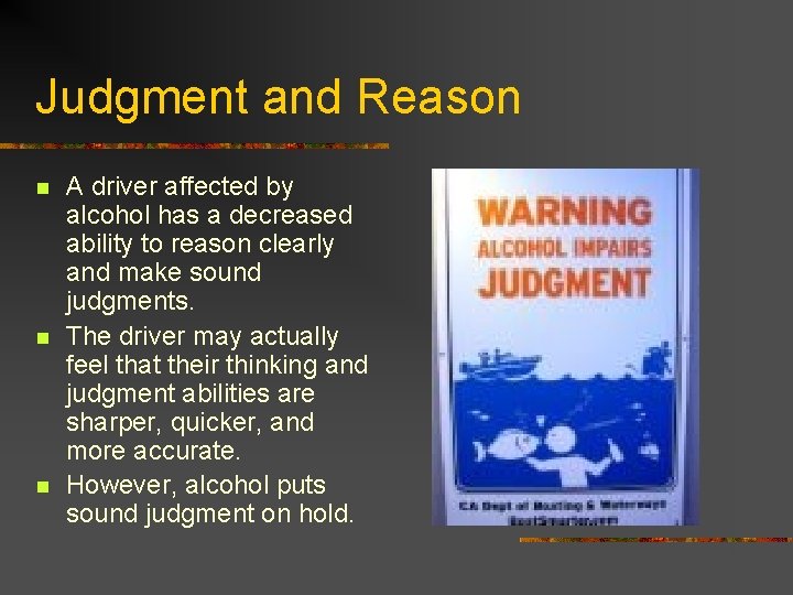 Judgment and Reason n A driver affected by alcohol has a decreased ability to