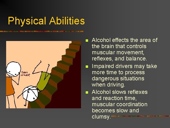 Physical Abilities n n n Alcohol effects the area of the brain that controls