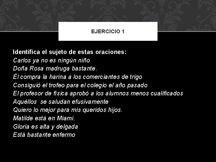 EJERCICIO 1 Identifica el sujeto de estas oraciones: Carlos ya no es ningún niño