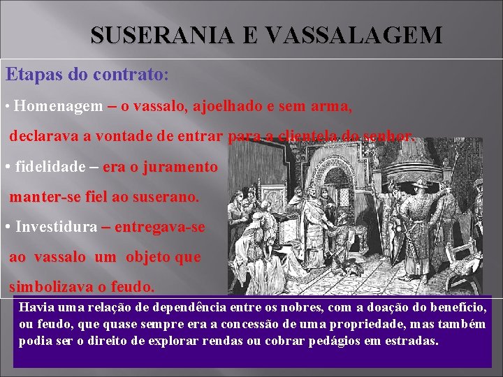 SUSERANIA E VASSALAGEM Etapas do contrato: • Homenagem – o vassalo, ajoelhado e sem