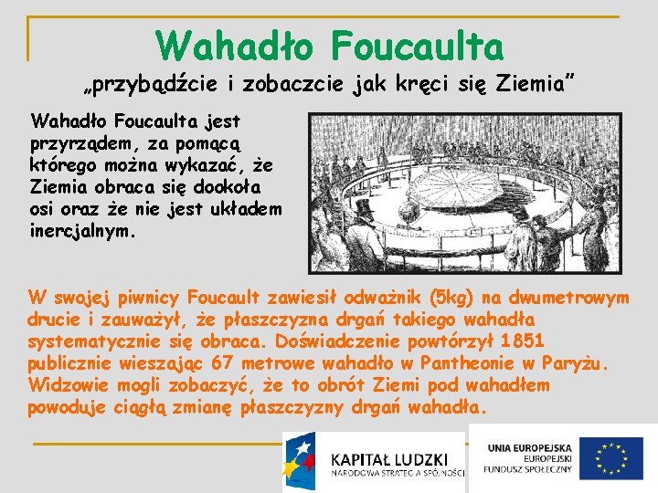 Wahadło Foucaulta „przybądźcie i zobaczcie jak kręci się Ziemia” Wahadło Foucaulta jest przyrządem, za