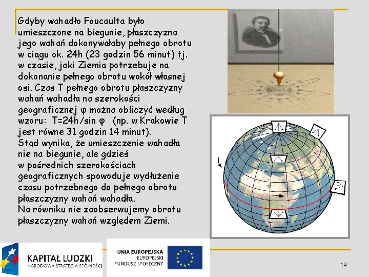 Gdyby wahadło Foucaulta było umieszczone na biegunie, płaszczyzna jego wahań dokonywałaby pełnego obrotu w